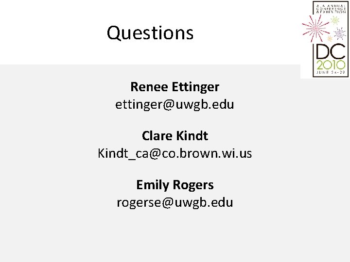 Questions Renee Ettinger ettinger@uwgb. edu Clare Kindt_ca@co. brown. wi. us Emily Rogers rogerse@uwgb. edu