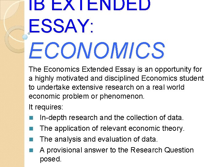 IB EXTENDED ESSAY: ECONOMICS The Economics Extended Essay is an opportunity for a highly