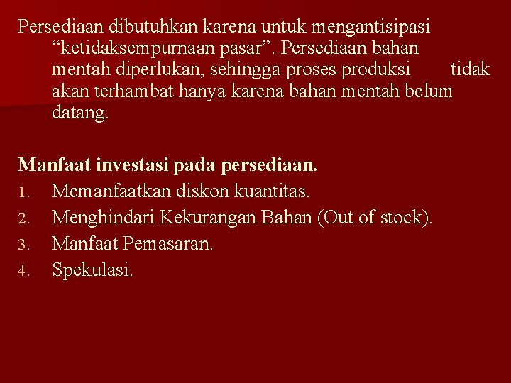 Persediaan dibutuhkan karena untuk mengantisipasi “ketidaksempurnaan pasar”. Persediaan bahan mentah diperlukan, sehingga proses produksi