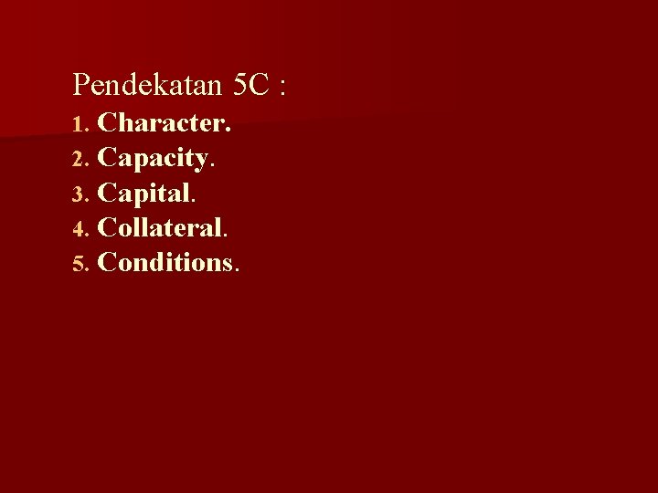 Pendekatan 5 C : 1. Character. 2. Capacity. 3. Capital. 4. Collateral. 5. Conditions.