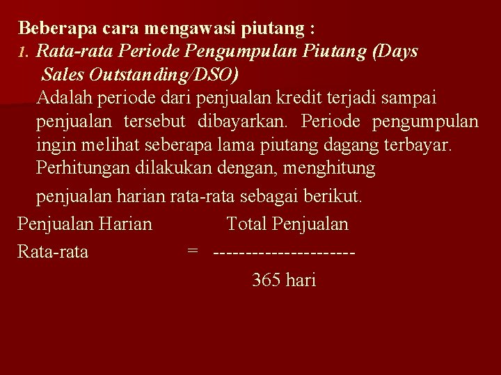 Beberapa cara mengawasi piutang : 1. Rata-rata Periode Pengumpulan Piutang (Days Sales Outstanding/DSO) Adalah