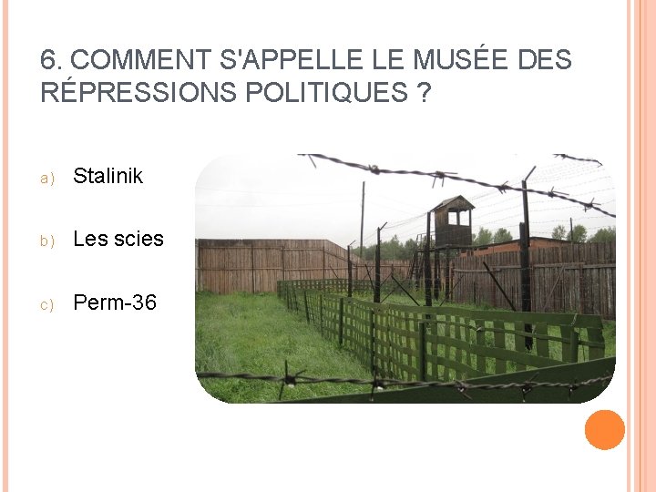 6. COMMENT S'APPELLE LE MUSÉE DES RÉPRESSIONS POLITIQUES ? a) Stalinik b) Les scies