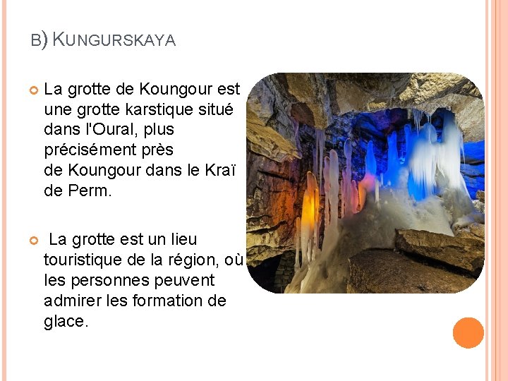 B) KUNGURSKAYA La grotte de Koungour est une grotte karstique situé dans l'Oural, plus