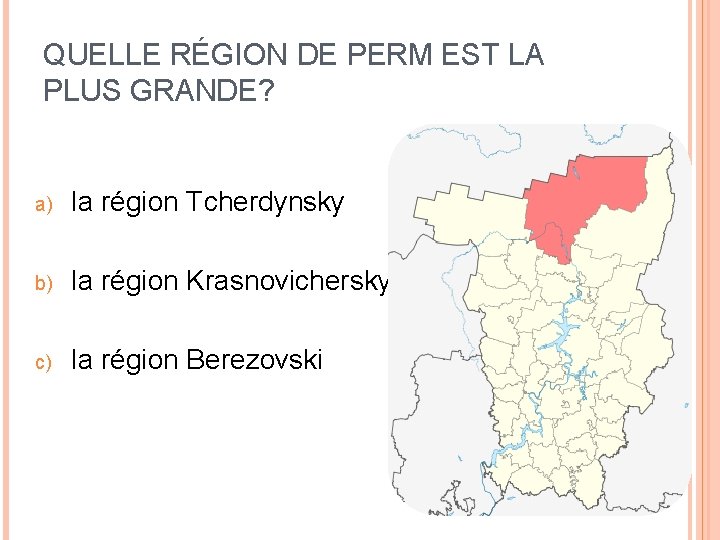 QUELLE RÉGION DE PERM EST LA PLUS GRANDE? a) la région Tcherdynsky b) la