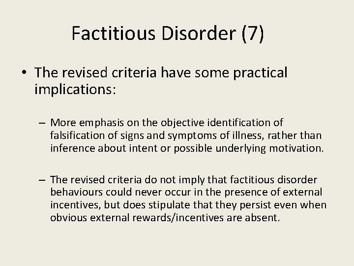 Factitious Disorder (7) • The revised criteria have some practical implications: – More emphasis