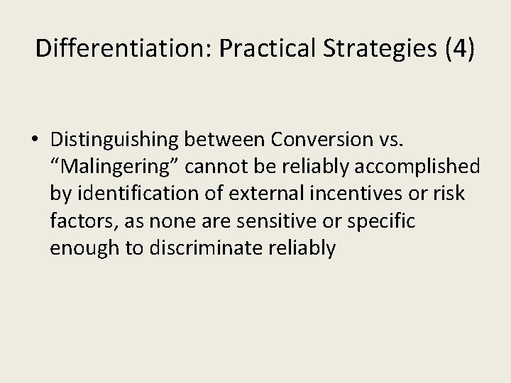 Differentiation: Practical Strategies (4) • Distinguishing between Conversion vs. “Malingering” cannot be reliably accomplished