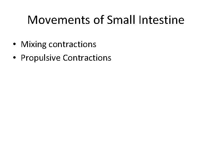 Movements of Small Intestine • Mixing contractions • Propulsive Contractions 