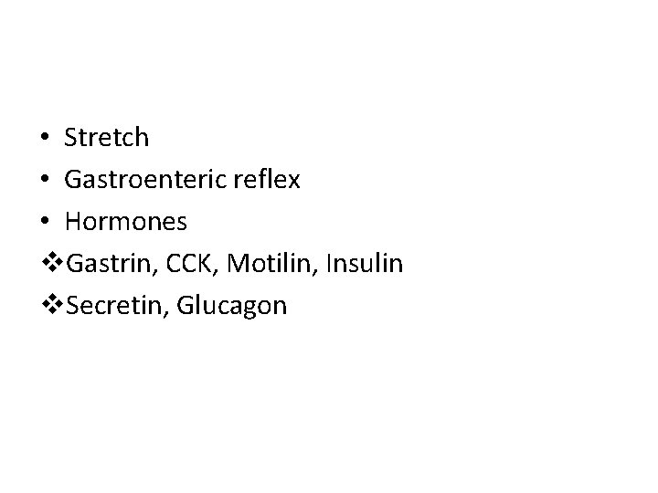  • Stretch • Gastroenteric reflex • Hormones v. Gastrin, CCK, Motilin, Insulin v.