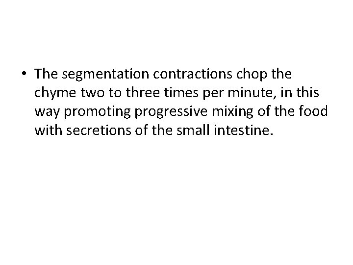  • The segmentation contractions chop the chyme two to three times per minute,