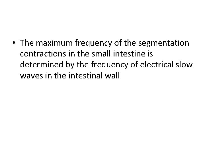  • The maximum frequency of the segmentation contractions in the small intestine is