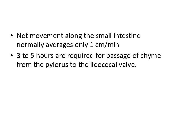  • Net movement along the small intestine normally averages only 1 cm/min •