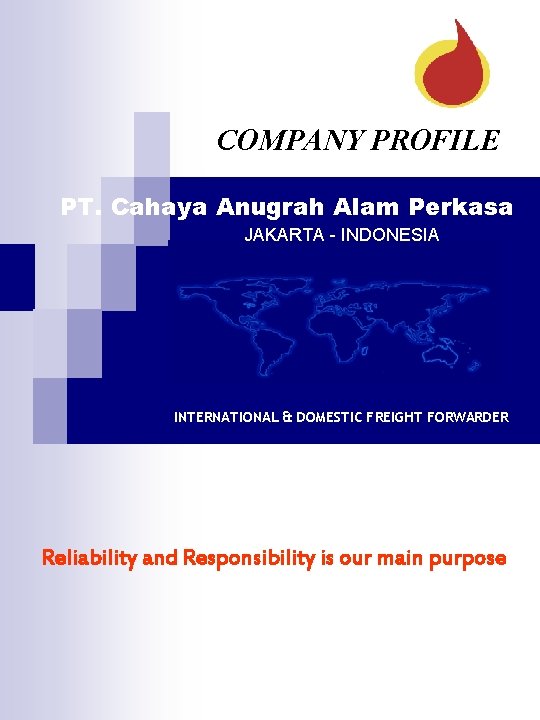 COMPANY PROFILE PT. Cahaya Anugrah Alam Perkasa JAKARTA - INDONESIA INTERNATIONAL & DOMESTIC FREIGHT COMPANY PROFILE PT. Cahaya Anugrah Alam Perkasa JAKARTA - INDONESIA INTERNATIONAL & DOMESTIC FREIGHT