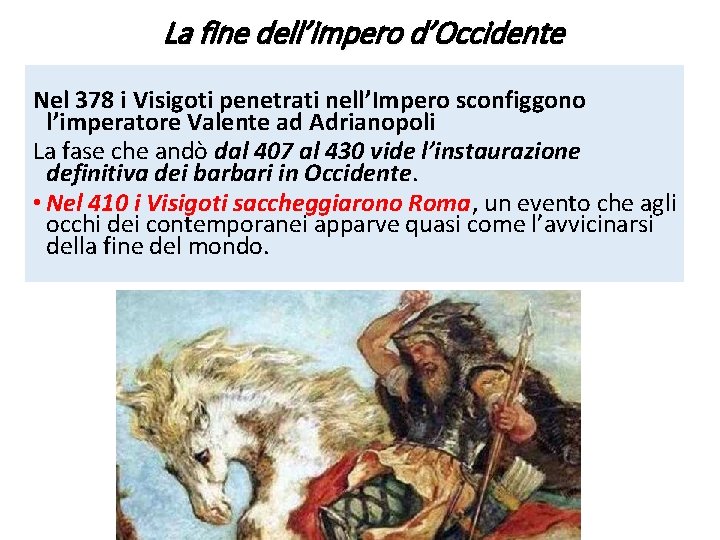 La fine dell’impero d’Occidente Nel 378 i Visigoti penetrati nell’Impero sconfiggono l’imperatore Valente ad