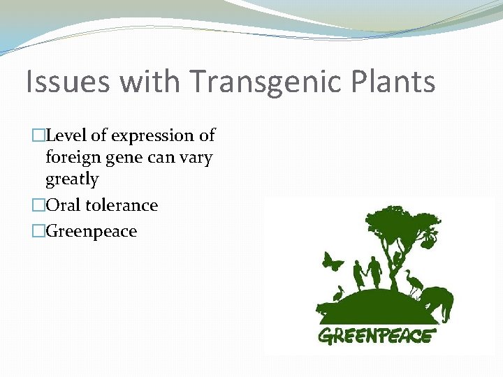 Issues with Transgenic Plants �Level of expression of foreign gene can vary greatly �Oral