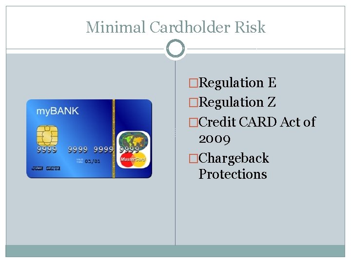 Minimal Cardholder Risk �Regulation E �Regulation Z �Credit CARD Act of 2009 �Chargeback Protections