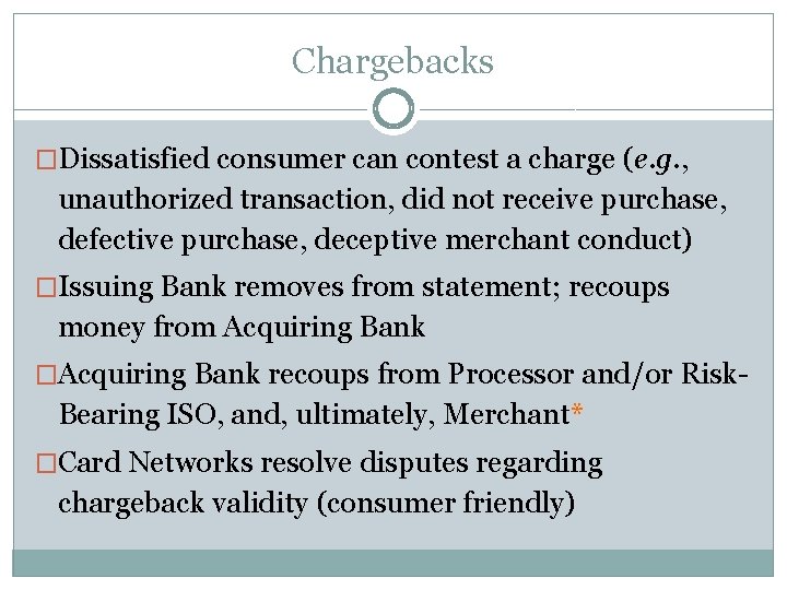 Chargebacks �Dissatisfied consumer can contest a charge (e. g. , unauthorized transaction, did not