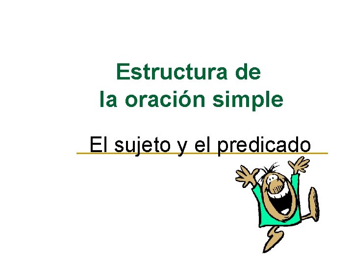 Estructura de la oración simple El sujeto y el predicado 