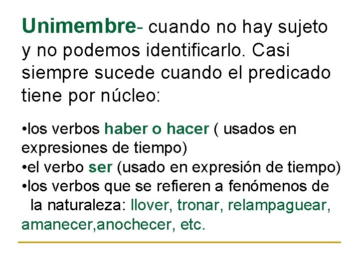 Unimembre- cuando no hay sujeto y no podemos identificarlo. Casi siempre sucede cuando el