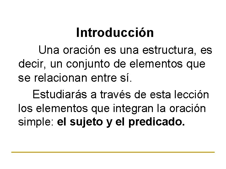 Introducción Una oración es una estructura, es decir, un conjunto de elementos que se