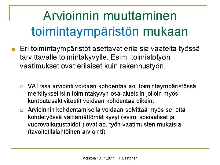 Arvioinnin muuttaminen toimintaympäristön mukaan Eri toimintaympäristöt asettavat erilaisia vaateita työssä tarvittavalle toimintakyvylle. Esim. toimistotyön