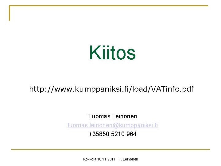 Kiitos http: //www. kumppaniksi. fi/load/VATinfo. pdf Tuomas Leinonen tuomas. leinonen@kumppaniksi. fi +35850 5210 964