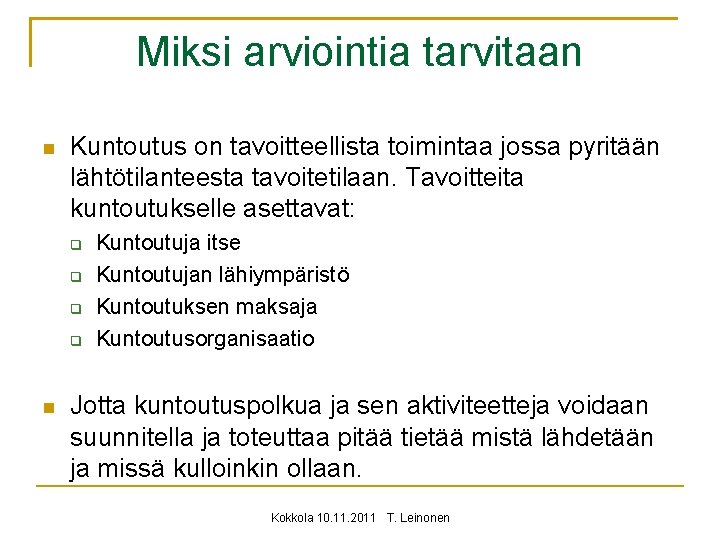 Miksi arviointia tarvitaan Kuntoutus on tavoitteellista toimintaa jossa pyritään lähtötilanteesta tavoitetilaan. Tavoitteita kuntoutukselle asettavat: