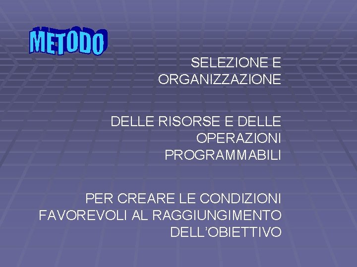 SELEZIONE E ORGANIZZAZIONE DELLE RISORSE E DELLE OPERAZIONI PROGRAMMABILI PER CREARE LE CONDIZIONI FAVOREVOLI