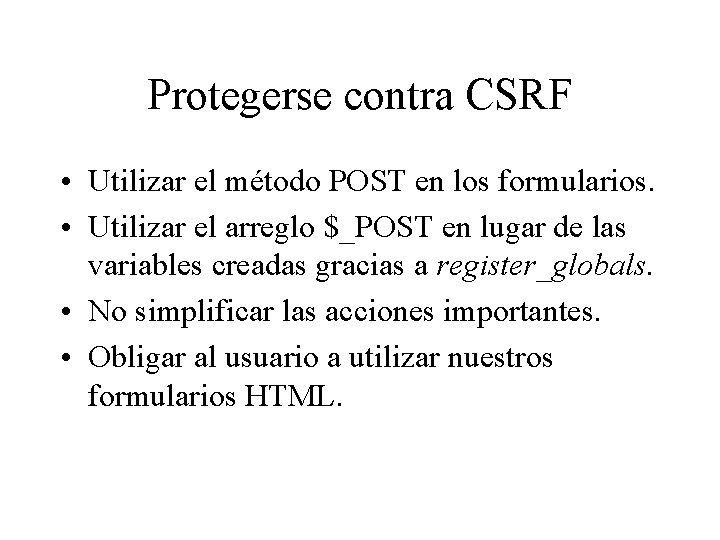 Protegerse contra CSRF • Utilizar el método POST en los formularios. • Utilizar el Protegerse contra CSRF • Utilizar el método POST en los formularios. • Utilizar el