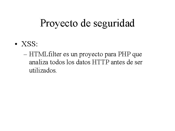 Proyecto de seguridad • XSS: – HTMLfilter es un proyecto para PHP que analiza Proyecto de seguridad • XSS: – HTMLfilter es un proyecto para PHP que analiza