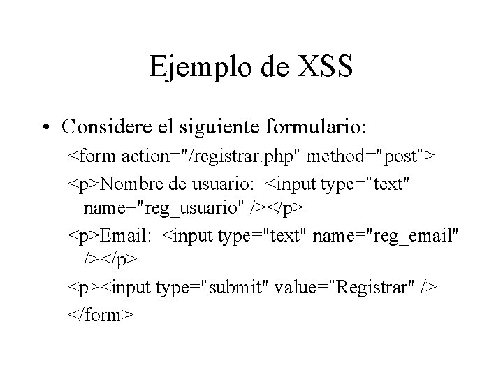 Ejemplo de XSS • Considere el siguiente formulario: <form action="/registrar. php" method="post"> <p>Nombre de Ejemplo de XSS • Considere el siguiente formulario: <form action="/registrar. php" method="post"> <p>Nombre de