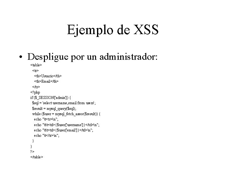 Ejemplo de XSS • Despligue por un administrador: <table> <tr> <th>Usuario</th> <th>Email</th> </tr> <? Ejemplo de XSS • Despligue por un administrador: <table> <tr> <th>Usuario</th> <th>Email</th> </tr> <?