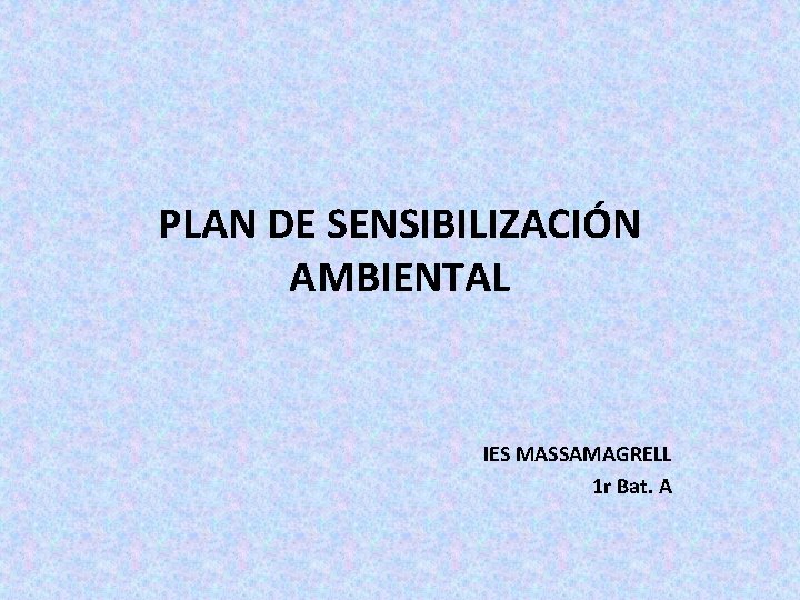 PLAN DE SENSIBILIZACIÓN AMBIENTAL IES MASSAMAGRELL 1 r Bat. A 