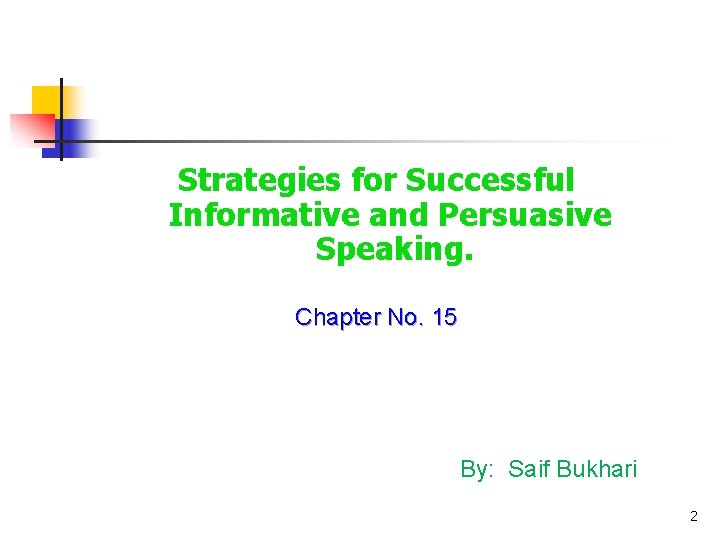 Strategies for Successful Informative and Persuasive Speaking. Chapter No. 15 By: Saif Bukhari 2 Strategies for Successful Informative and Persuasive Speaking. Chapter No. 15 By: Saif Bukhari 2