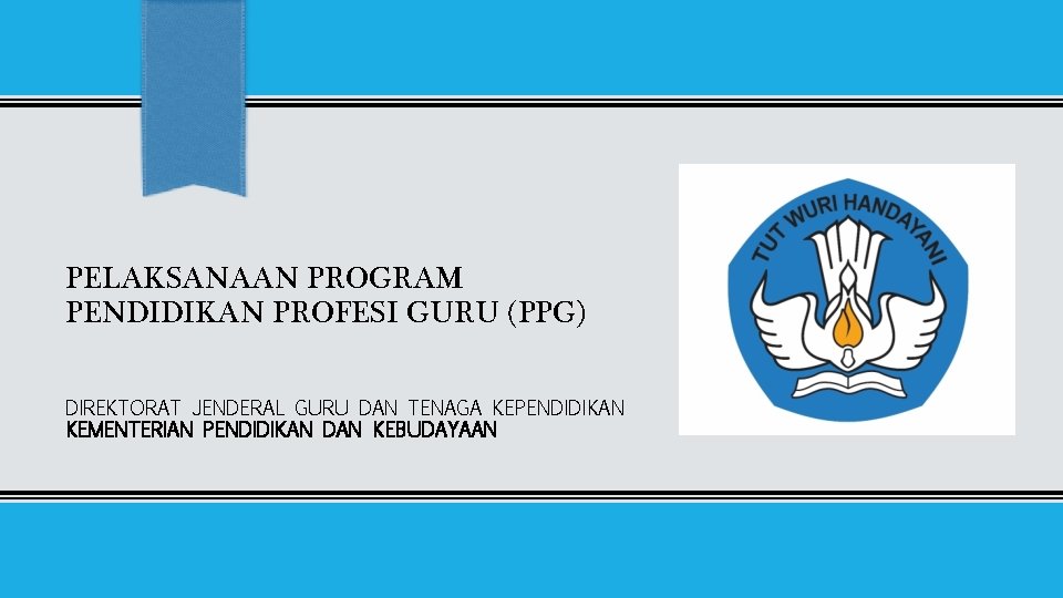 PELAKSANAAN PROGRAM PENDIDIKAN PROFESI GURU (PPG) DIREKTORAT JENDERAL GURU DAN TENAGA KEPENDIDIKAN KEMENTERIAN PENDIDIKAN