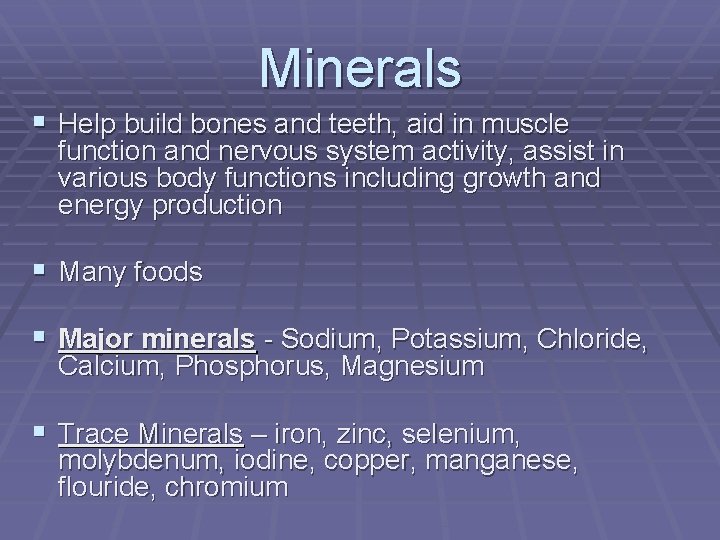 Minerals § Help build bones and teeth, aid in muscle function and nervous system