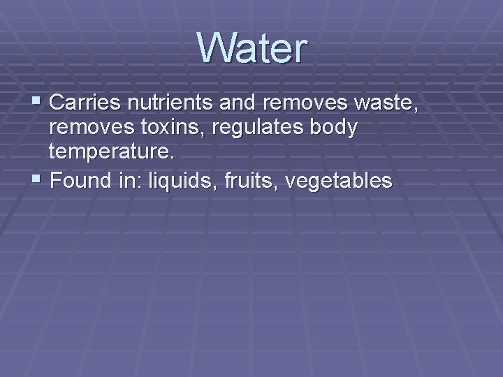 Water § Carries nutrients and removes waste, removes toxins, regulates body temperature. § Found