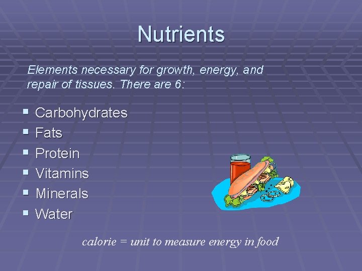 Nutrients Elements necessary for growth, energy, and repair of tissues. There are 6: §