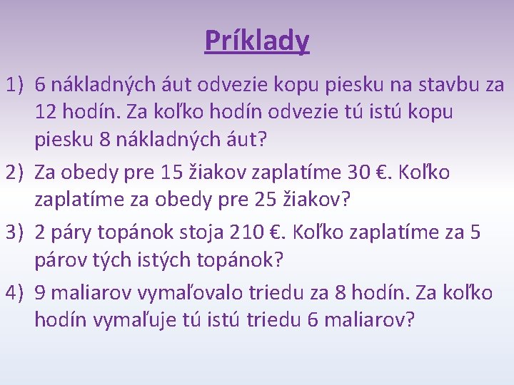 Príklady 1) 6 nákladných áut odvezie kopu piesku na stavbu za 12 hodín. Za