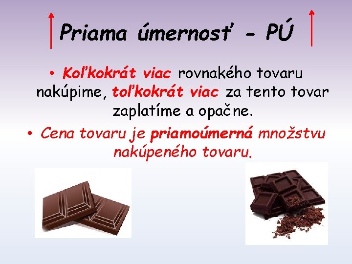 Priama úmernosť - PÚ • Koľkokrát viac rovnakého tovaru nakúpime, toľkokrát viac za tento