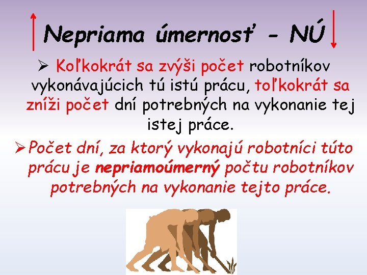 Nepriama úmernosť - NÚ Ø Koľkokrát sa zvýši počet robotníkov vykonávajúcich tú istú prácu,