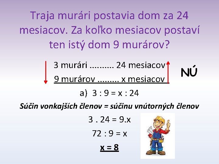 Traja murári postavia dom za 24 mesiacov. Za koľko mesiacov postaví ten istý dom