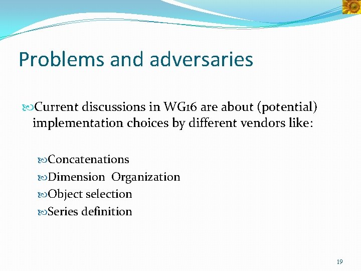 Problems and adversaries Current discussions in WG 16 are about (potential) implementation choices by