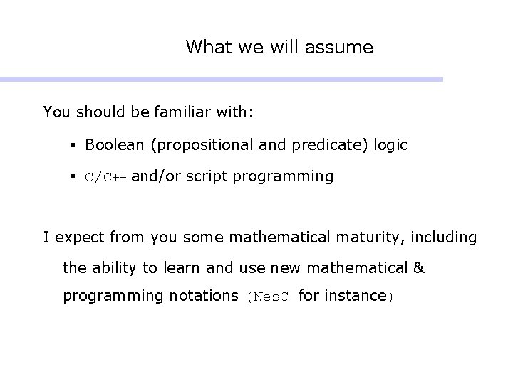 What we will assume You should be familiar with: § Boolean (propositional and predicate)