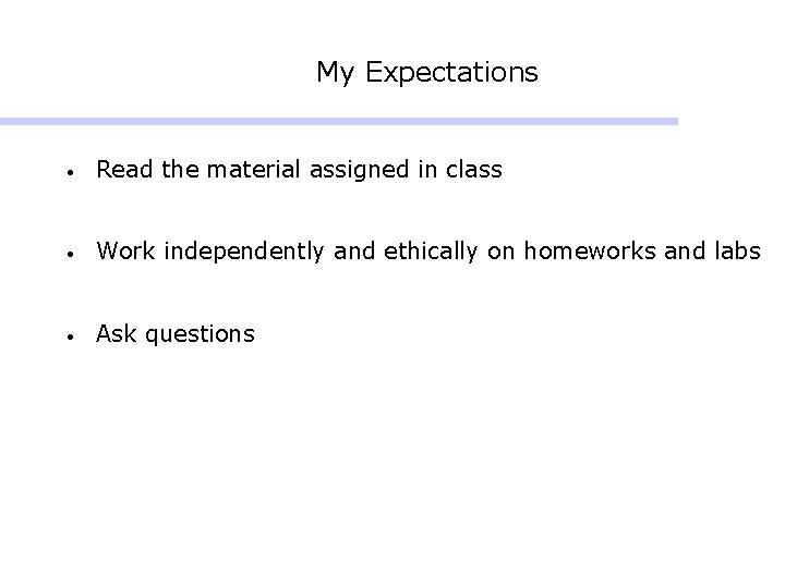 My Expectations • Read the material assigned in class • Work independently and ethically