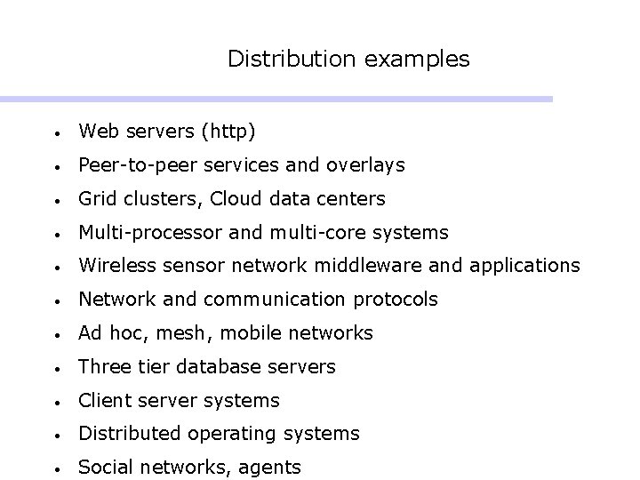 Distribution examples • Web servers (http) • Peer-to-peer services and overlays • Grid clusters,