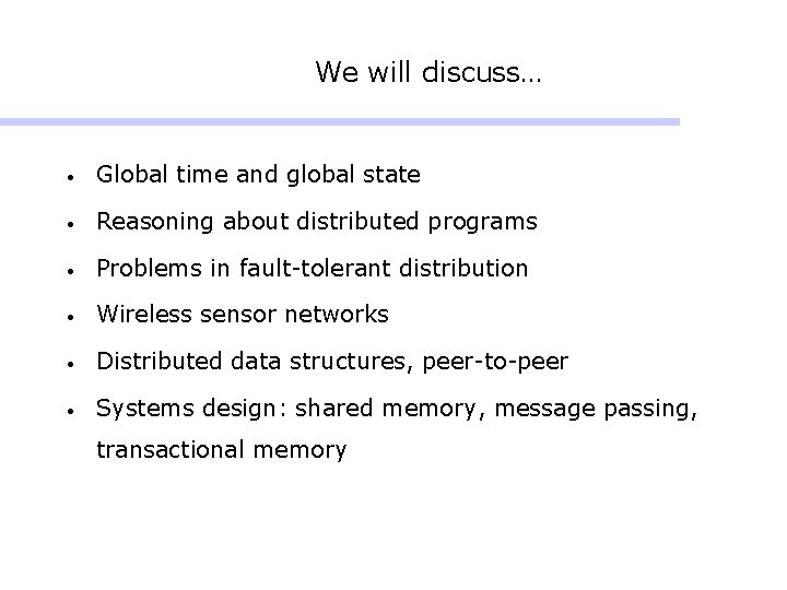 We will discuss… • Global time and global state • Reasoning about distributed programs