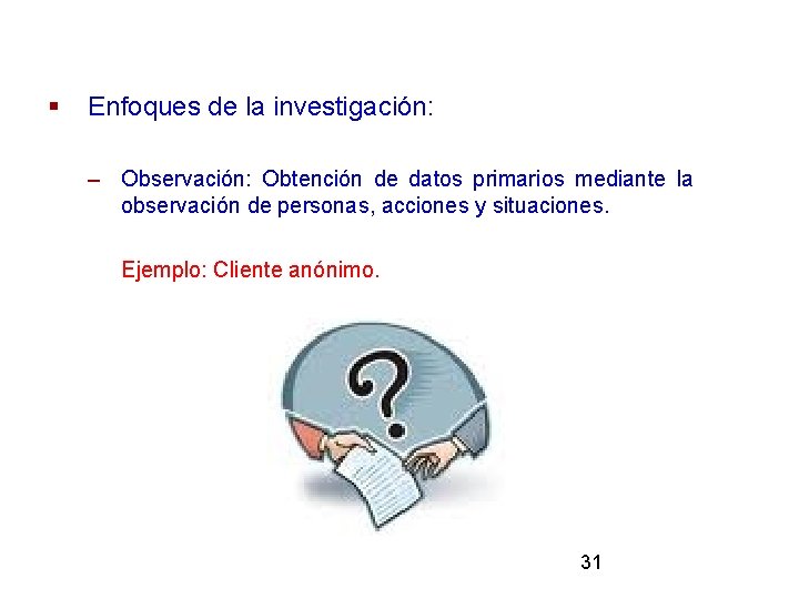 § Enfoques de la investigación: – Observación: Obtención de datos primarios mediante la observación