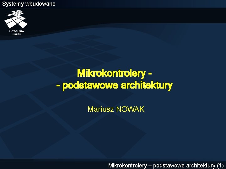 Systemy wbudowane Mikrokontrolery - podstawowe architektury Mariusz NOWAK Mikrokontrolery – podstawowe architektury (1) 