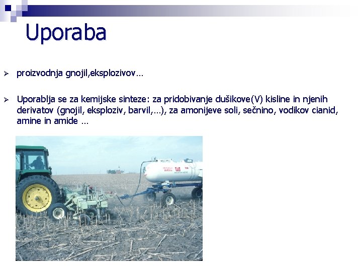 Uporaba Ø proizvodnja gnojil, eksplozivov… Ø Uporablja se za kemijske sinteze: za pridobivanje dušikove(V) Uporaba Ø proizvodnja gnojil, eksplozivov… Ø Uporablja se za kemijske sinteze: za pridobivanje dušikove(V)