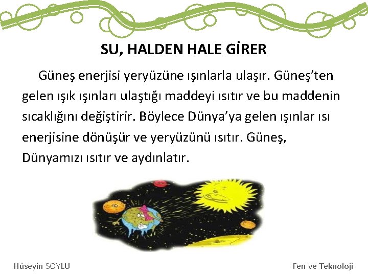 SU, HALDEN HALE GİRER Güneş enerjisi yeryüzüne ışınlarla ulaşır. Güneş’ten gelen ışık ışınları ulaştığı